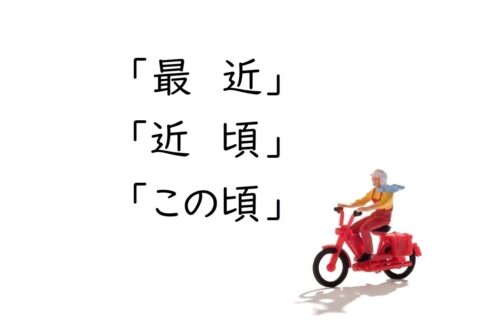 「最近」「近頃」「この頃」の微妙な意味の違いを簡単解説【言葉の使い分け】